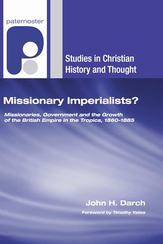 Imagen de archivo de Missionary Imperialists?: Missionaries, Government, and the Growth of the British Empire in the Tropics, 1860-1885 (Studies in Christian History and Thought) a la venta por WorldofBooks