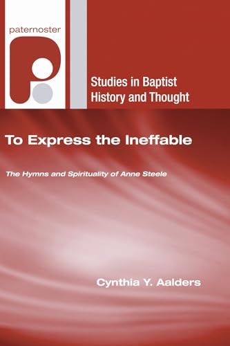 9781606086001: To Express the Ineffable: The Hymns and Spirituality of Anne Steele: 40 (Studies in Evangelical History and Thought)