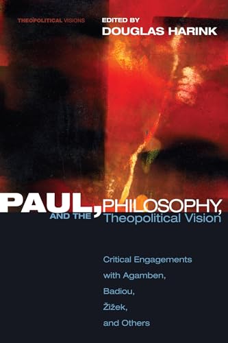 9781606086629: Paul, Philosophy, and the Theopolitical Vision: Critical Engagements with Agamben, Badiou, Zizek, and Others (Theopolitical Visions)