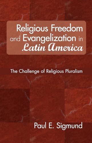 Religious Freedom and Evangelization in Latin America: The Challenge of Religious Pluralism (9781606086735) by Sigmund, Paul E.