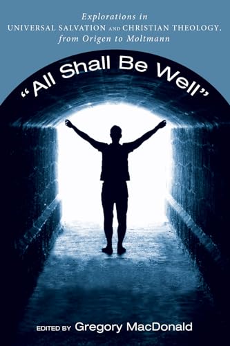 All Shall Be Well: Explorations in Universal Salvation and Christian Theology, from Origen to Mol...