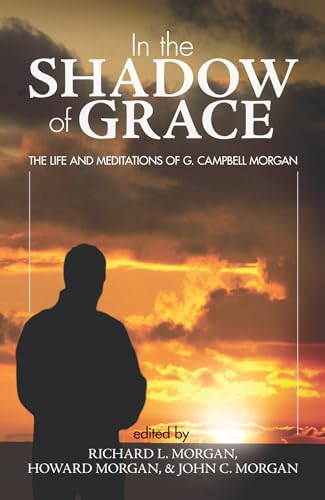 9781606087084: In the Shadow of Grace: The Life and Meditations of G. Campbell Morgan