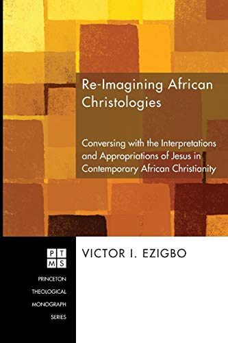 Stock image for Re-Imagining African Christologies: Conversing with the Interpretations and Appropriations of Jesus Christ in African Christianity for sale by Chiron Media