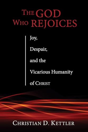 9781606088579: The God Who Rejoices: Joy, Despair, and the Vicarious Humanity of Christ