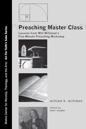 Preaching Master Class: Lessons from Will Willimon's Five-Minute Preaching Workshop (Art for Faith's Sake) (9781606089156) by Willimon, William H.