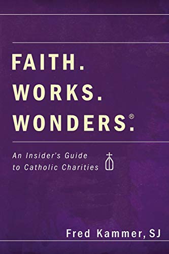 Imagen de archivo de Faith. Works. Wonders.: An Insider's Guide to Catholic Charities a la venta por SecondSale