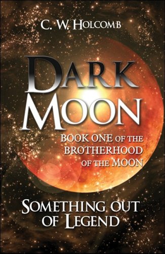 Dark Moon: Book One of the Brotherhood of the Moon: Something Out of Legend - Holcomb, C. W.