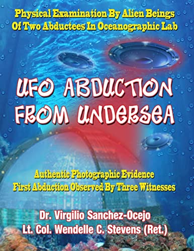 UFO Abduction From Undersea: Physical Examination By Alien Beings Of Two Abductees In Oceanographic Labs (9781606110461) by Sanchez-Ocejo, "Dr" Virgilio; Stevens Ret, Lt Col Wendelle C