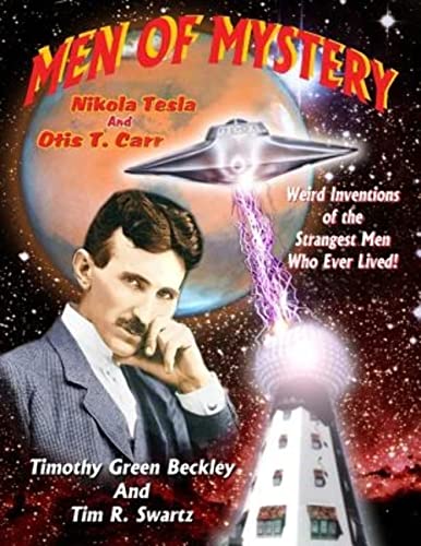 Men Of Mystery: Nikola Tesla and Otis T. Carr: Weird Inventions Of The Strangest Men Who Ever Lived! (9781606111239) by Beckley, Timothy Green; Swartz, Tim R