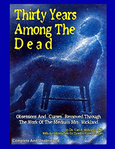 Imagen de archivo de Thirty Years Among The Dead: Complete and Unabridged -- Obsessions And "Curses" Removed Through The Work Of The Medium Mrs. Wickland a la venta por Book Deals