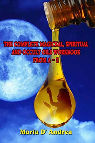 Imagen de archivo de The Complete Magickal, Spiritual And Occult Oils Workbook From A-Z a la venta por Save With Sam