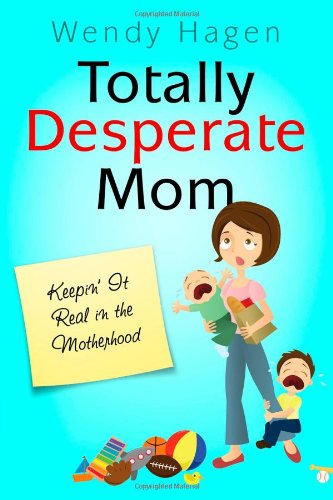 Imagen de archivo de Totally Desperate Mom : Keepin' it Real in the Mother Hood a la venta por Better World Books