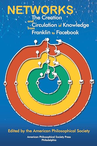 9781606181140: Networks: The Creation and Circulation of Knowledge from Franklin to Facebook, Transactions, American Philosophical Society (Vol.111, Part 4)