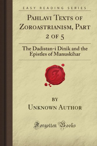 9781606201992: Pahlavi Texts of Zoroastrianism, Part 2 of 5: The Dadistan-i Dinik and the Epistles of Manuskihar (Forgotten Books)