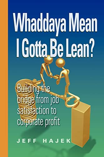 9781606280010: Whaddaya Mean I Gotta Be Lean?: Building the Bridge from Job Satisfaction to Corporate Profit