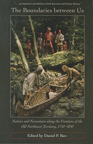 9781606351093: The Boundaries between Us: Natives and Newcomers along the Frontiers of the Old Northwest Territory, 1750-1850