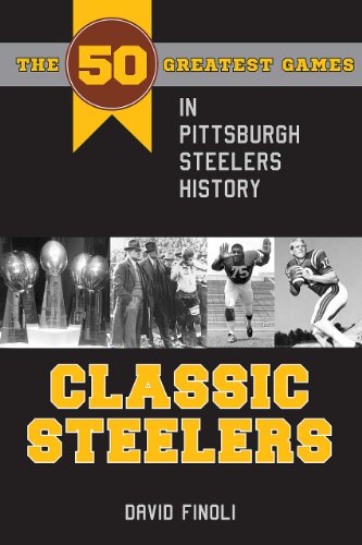 9781606351987: Classic Steelers: The 50 Greatest Games in Pittsburgh Steelers History (Classic Sports)