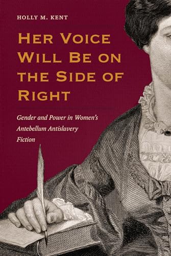 Stock image for Her Voice Will Be on the Side of Right: Gender and Power in Women's Antebellum Antislavery Fiction (American Abolitionism and Antislavery) for sale by Irish Booksellers