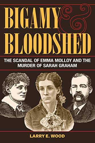 Beispielbild fr Bigamy and Bloodshed : The Scandal of Emma Molloy and the Murder of Sarah Graham zum Verkauf von Better World Books