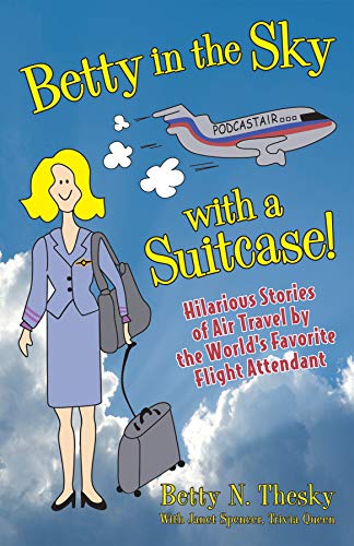 Beispielbild fr Betty in the Sky with a Suitcase : Hilarious Stories of Air Travel by the World's Favorite Flight Attendant zum Verkauf von Better World Books