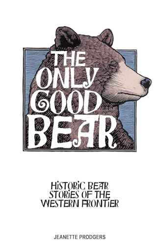 Stock image for The Only Good Bear: Historic Bear Stories of the Western Frontier for sale by ThriftBooks-Atlanta