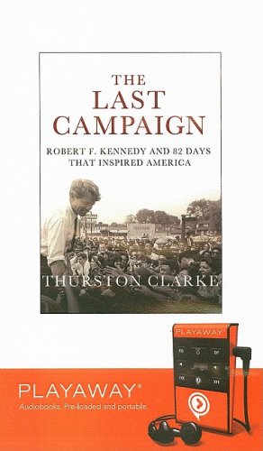 The Last Campaign: Robert F. Kennedy and 82 Days That Inspired America