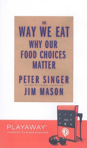 The Way We Eat: Why Our Food Choices Matter, Library Edition (9781606405284) by Mason, Jim; Singer, Peter