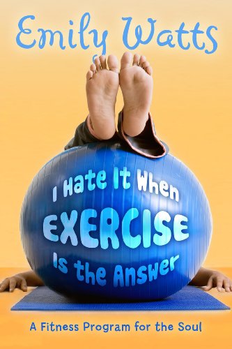 Stock image for I Hate It When Exercise Is the Answer: A Fitness Program for the Soul for sale by Orion Tech