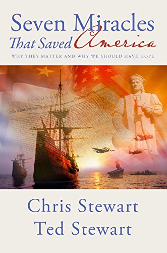 Seven Miracles That Saved America: Why They Matter and Why We Should Have Hope - Chris Stewart and Ted Stewart