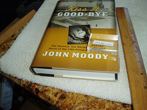 Kiss It Good-Bye: The Mystery, The Mormon, and the Moral of the 1960 Pittsburgh Pirates (9781606411490) by John Moody
