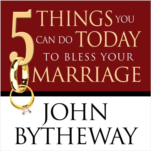 5 Things You Can Do Today To Bless Your Marriage (9781606416976) by John Bytheway