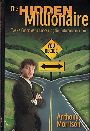 The Hidden Millionaire: Twelve Principles to Uncovering the Entrepreneur in You (9781606439746) by Anthony Morrison