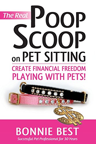 9781606450192: The Real Poop Scoop on Pet Sitting: Create Financial Freedom Playing With Pets!