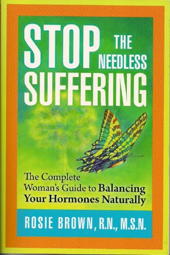 Stop the Needless Suffering: The Complete Woman's Guide to Balancing Your Hormones Naturally (9781606450444) by Brown, Rosie