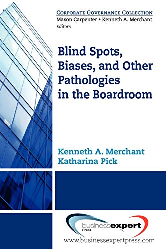 Blind Spots, Biases, and Other Pathologies in the Boardroom (Corporate Governance Collection) (9781606490709) by Kenneth A. Merchant; Katharina Pick
