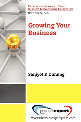 Growing Your Business (Entrepreneurship and Small Business Management Collection) (9781606491331) by Sanjyot P. Dunung