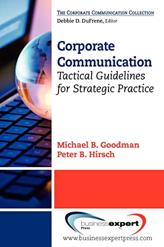 Corporate Communication: Tactical Guidelines for Strategic Practice (Business Expert Press Corporate Communication Collection) (9781606493083) by Goodman, Michael