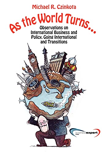 As the World Turns. . . . Observations on International Business and Policy, Going International and Economic Transitions (9781606494462) by Michael Czinkota