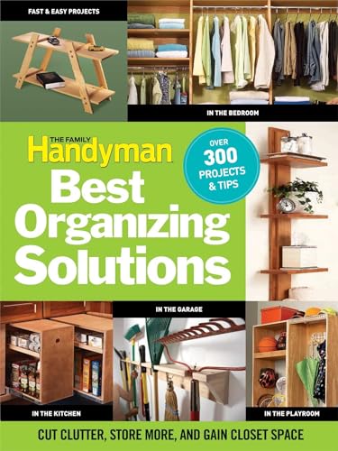 9781606521700: The Family Handyman's Best Organizing Solutions: Cut Clutter, Store More, and Gain Acres of Closet Space