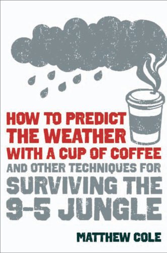 Stock image for How to Predict the Weather with a Cup of Coffee: And Other Techniques for Surviving the 9-to-5 Jungle for sale by Wonder Book