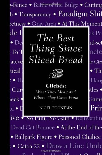 The Best Thing Since Sliced Bread: Cliches: What they Mean and Where they Came From
