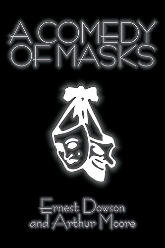 A Comedy of Masks (9781606642160) by Dowson, Ernest; Moore, Arthur