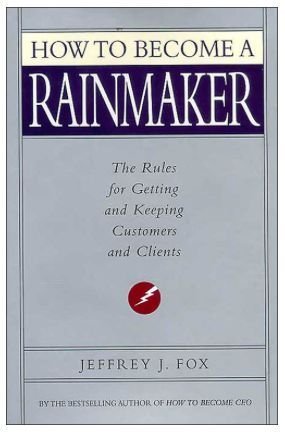 Imagen de archivo de How to Become a Rainmaker: The Rules for Getting and Keeping Customers and Clients a la venta por Your Online Bookstore