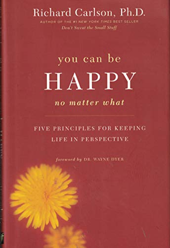 Beispielbild fr You Can Be Happy No Matter What : Five Principles for Keeping Life in Perspective by Richard Carlson, Ph.D. (2006) Hardcover zum Verkauf von SecondSale