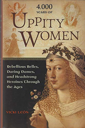 Beispielbild fr 4,000 Years of Uppity Women : Rebellious Belles, Daring Dames, and Headstrong Heroines Through the Ages zum Verkauf von Better World Books