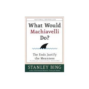 Beispielbild fr What Would Machiavelli Do - The Ends Justify the Meanness zum Verkauf von Half Price Books Inc.
