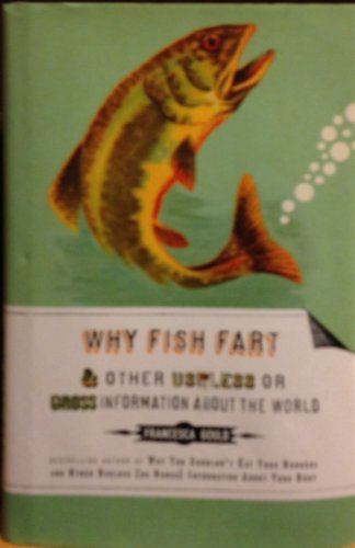 Imagen de archivo de Why Fish Fart and Other Useless or Gross Information About the World a la venta por Better World Books