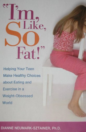 Stock image for I'm Like, So Fat!": Helping Your Teen Make Healthy Choices About Eating and Exercising in a Weight-Obsessed World for sale by Better World Books