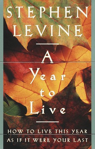 9781606711781: A Year to Live: HOW TO LIVE THIS YEAR AS IF IT WERE YOUR LAST