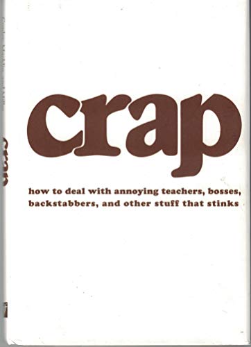 Beispielbild fr Crap: How to Deal With Annoying Teachers, Bosses, Backtabbers, and Other Stuff That Stinks zum Verkauf von Better World Books: West